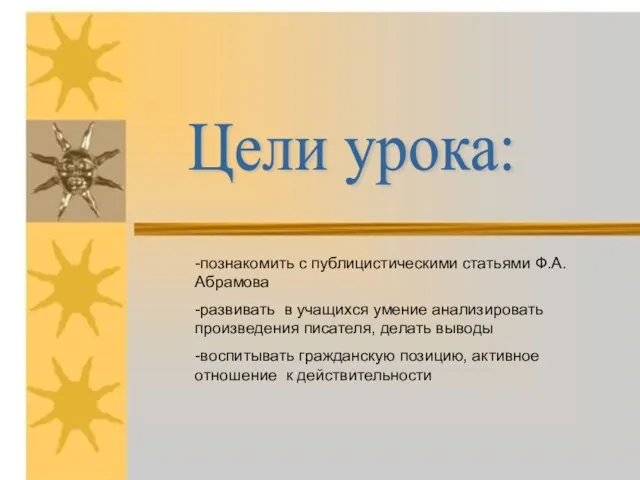 Цели урока: -познакомить с публицистическими статьями Ф.А. Абрамова -развивать в учащихся умение