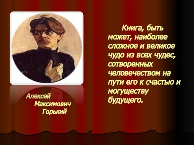 Алексей Максимович Горький Книга, быть может, наиболее сложное и великое чудо из