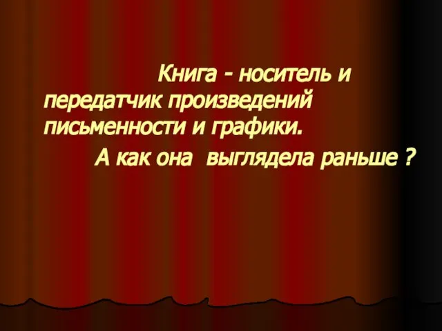 Книга - носитель и передатчик произведений письменности и графики. А как она выглядела раньше ?