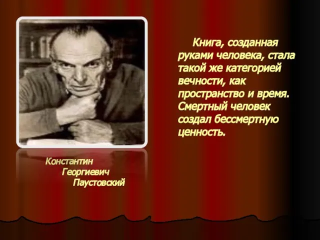 Константин Георгиевич Паустовский Книга, созданная руками человека, стала такой же категорией вечности,