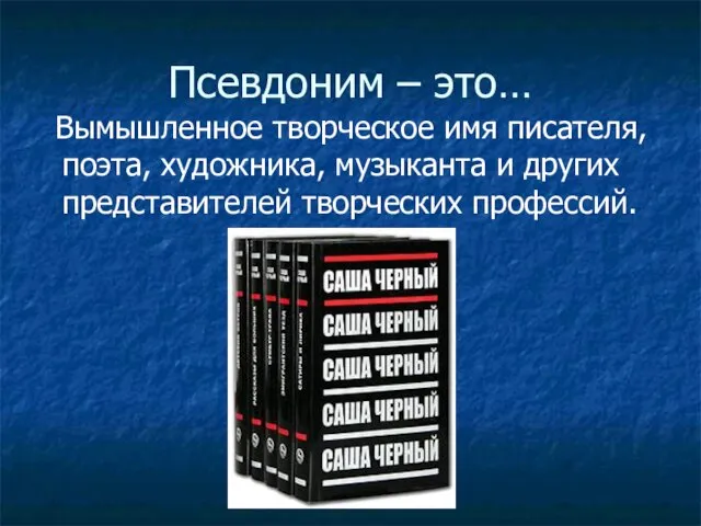 Псевдоним – это… Вымышленное творческое имя писателя, поэта, художника, музыканта и других представителей творческих профессий.