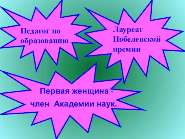 Педагог по образованию Лауреат Нобелевской премии Первая женщина - член Академии наук.