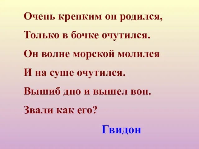 Очень крепким он родился, Только в бочке очутился. Он волне морской молился