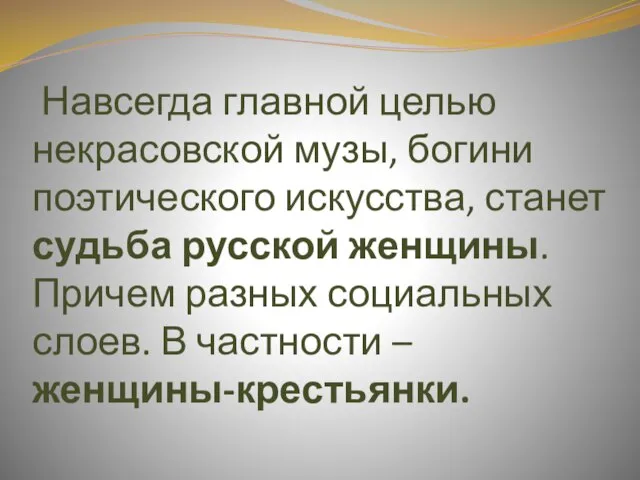 Навсегда главной целью некрасовской музы, богини поэтического искусства, станет судьба русской женщины.