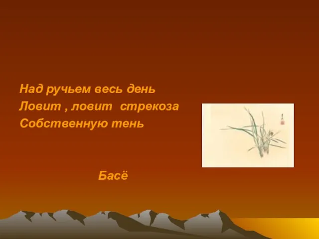 Над ручьем весь день Ловит , ловит стрекоза Собственную тень Басё