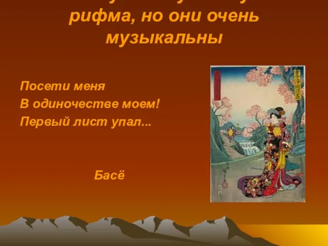 В хокку отстутствует рифма, но они очень музыкальны Посети меня В одиночестве