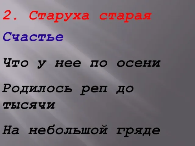 2. Старуха старая Счастье Что у нее по осени Родилось реп до тысячи На небольшой гряде