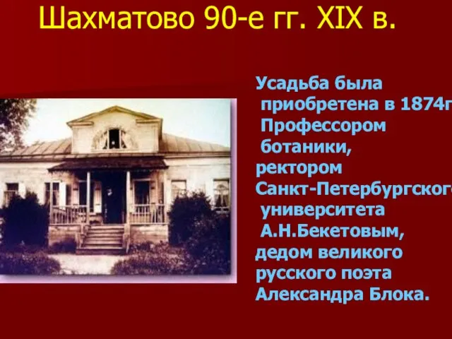 Усадьба была приобретена в 1874г. Профессором ботаники, ректором Санкт-Петербургского университета А.Н.Бекетовым, дедом