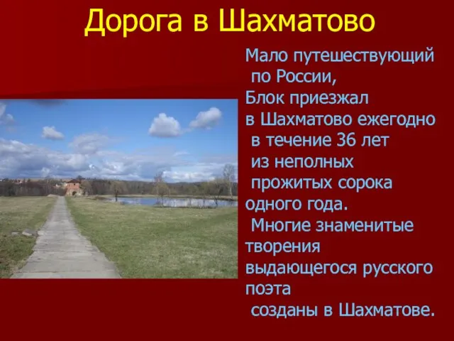 Мало путешествующий по России, Блок приезжал в Шахматово ежегодно в течение 36