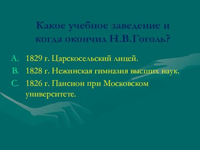 Какое учебное заведение и когда окончил Н.В.Гоголь? 1829 г. Царскосельский лицей. 1828