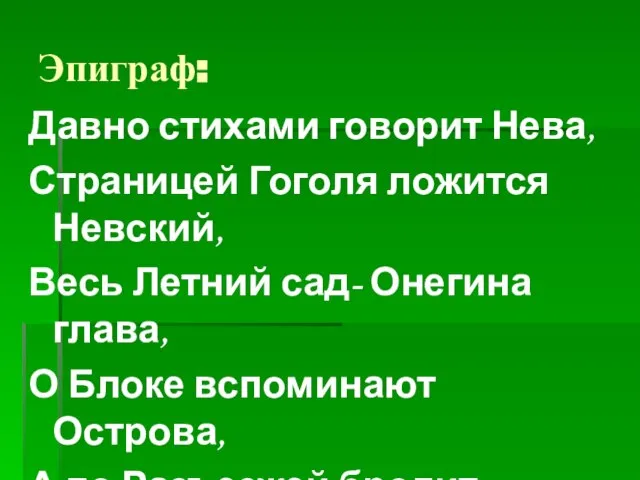 Эпиграф: Давно стихами говорит Нева, Страницей Гоголя ложится Невский, Весь Летний сад-