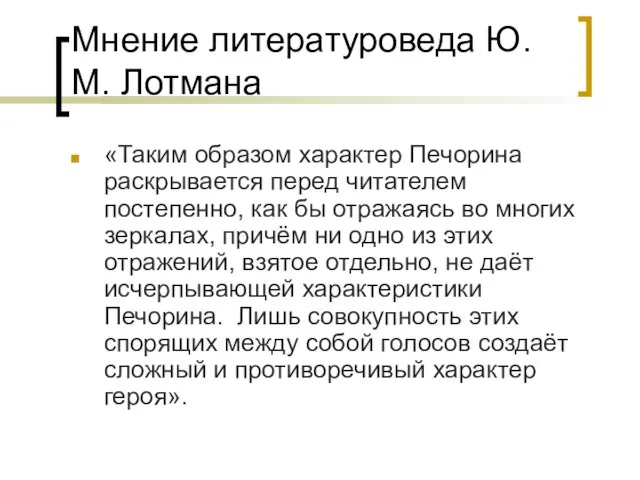 Мнение литературоведа Ю.М. Лотмана «Таким образом характер Печорина раскрывается перед читателем постепенно,