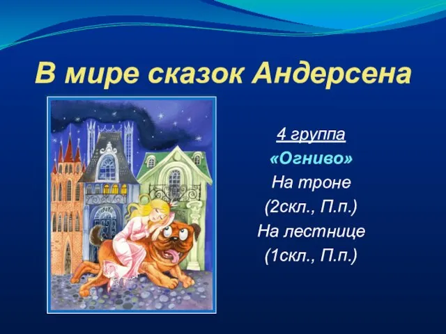 В мире сказок Андерсена 4 группа «Огниво» На троне (2скл., П.п.) На лестнице (1скл., П.п.)