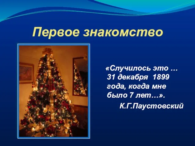 Первое знакомство «Случилось это … 31 декабря 1899 года, когда мне было 7 лет…». К.Г.Паустовский