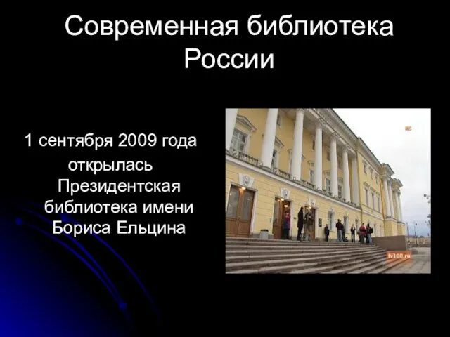 Современная библиотека России 1 сентября 2009 года открылась Президентская библиотека имени Бориса Ельцина