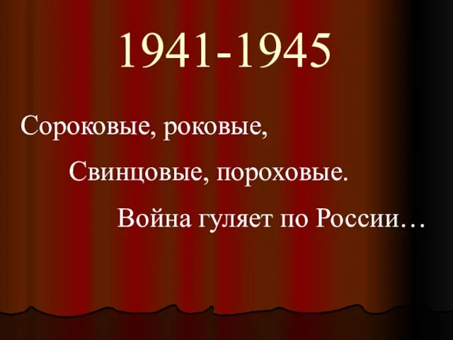 1941-1945 Сороковые, роковые, Свинцовые, пороховые. Война гуляет по России…