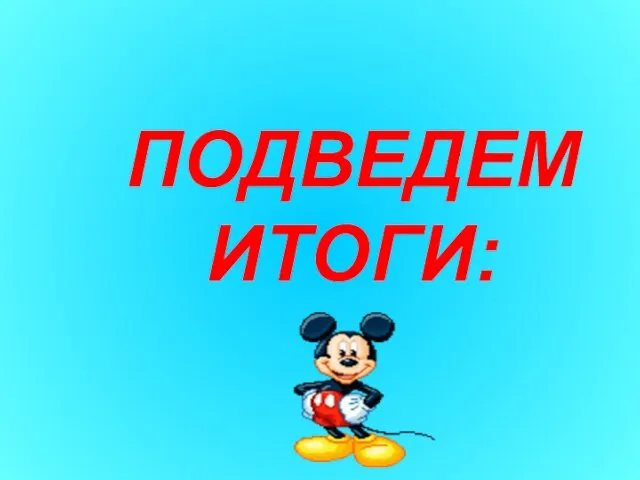 ПОДВЕДЕМ ИТОГИ: