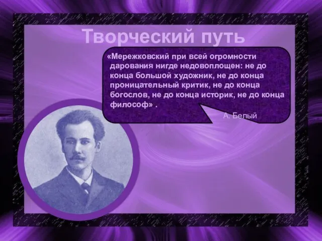 Творческий путь «Мережковский при всей огромности дарования нигде недовоплощен: не до конца