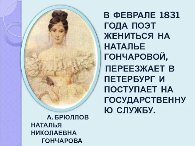 В ФЕВРАЛЕ 1831 ГОДА ПОЭТ ЖЕНИТЬСЯ НА НАТАЛЬЕ ГОНЧАРОВОЙ, ПЕРЕЕЗЖАЕТ В ПЕТЕРБУРГ