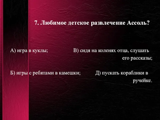 7. Любимое детское развлечение Ассоль? А) игра в куклы; В) сидя на