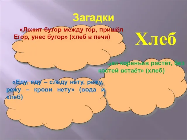 Загадки Хлеб «Без кореньев растёт, без костей встаёт» (хлеб) «Лежит бугор между