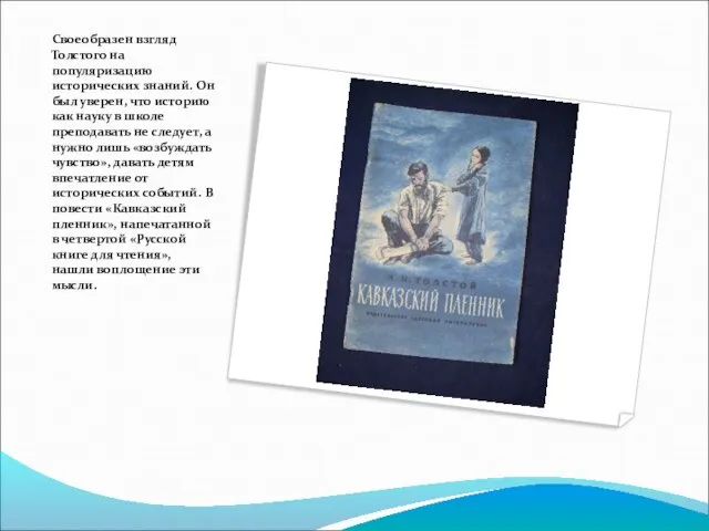 Своеобразен взгляд Толстого на популяризацию исторических знаний. Он был уверен, что историю