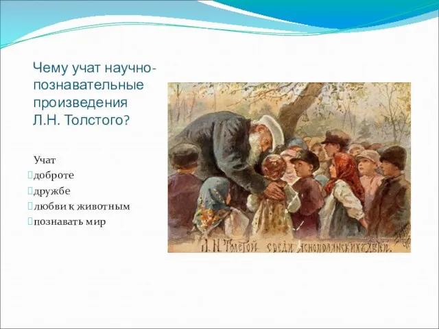 Чему учат научно-познавательные произведения Л.Н. Толстого? Учат доброте дружбе любви к животным познавать мир