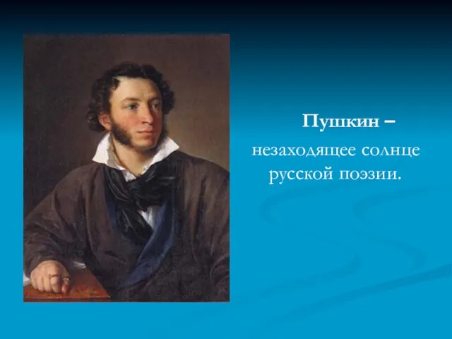 Пушкин – незаходящее солнце русской поэзии.