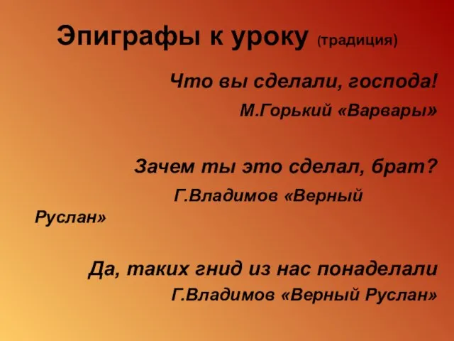 Эпиграфы к уроку (традиция) Что вы сделали, господа! М.Горький «Варвары» Зачем ты