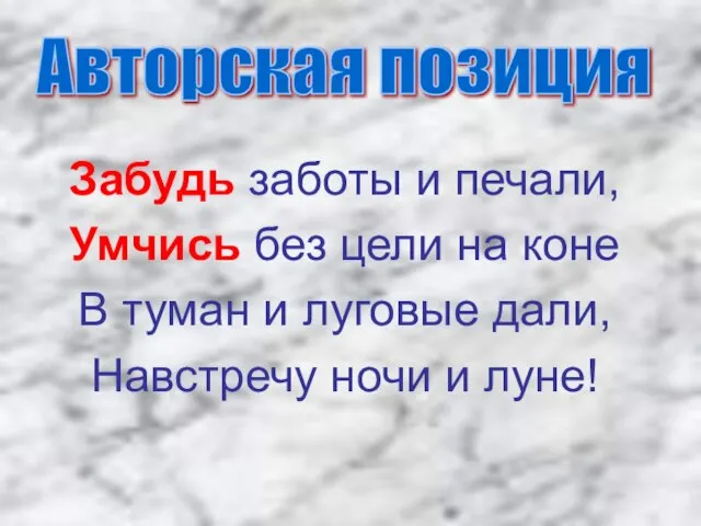 Авторская позиция Забудь заботы и печали, Умчись без цели на коне В