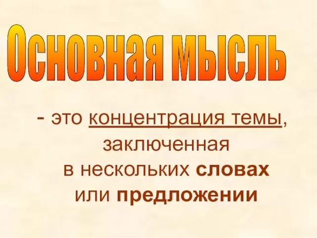 Основная мысль это концентрация темы, заключенная в нескольких словах или предложении