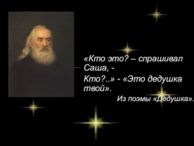 «Кто это? – спрашивал Саша, - Кто?..» - «Это дедушка твой». Из поэмы «Дедушка».