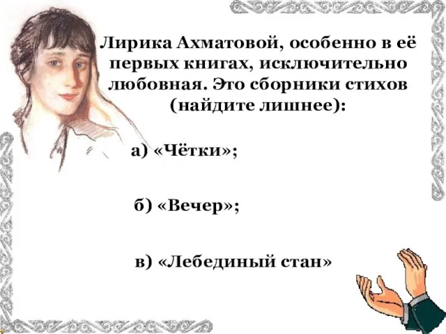 Лирика Ахматовой, особенно в её первых книгах, исключительно любовная. Это сборники стихов