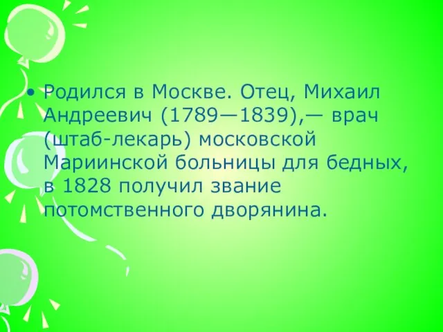 Родился в Москве. Отец, Михаил Андреевич (1789—1839),— врач (штаб-лекарь) московской Мариинской больницы
