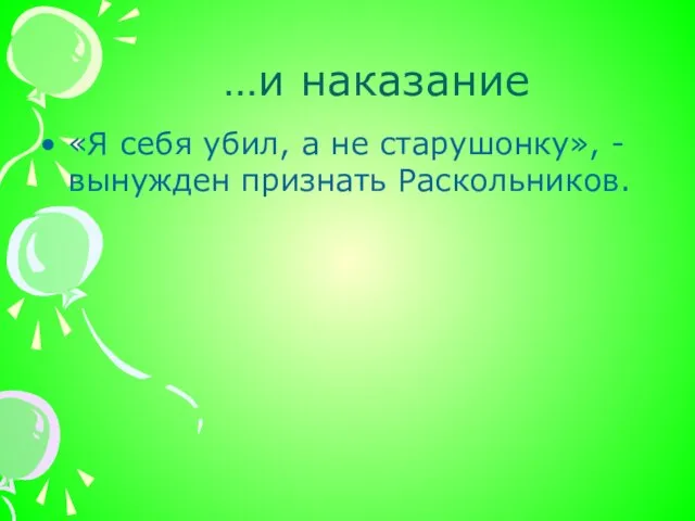 …и наказание «Я себя убил, а не старушонку», - вынужден признать Раскольников.