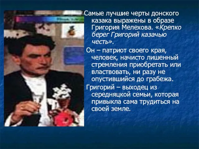 Самые лучшие черты донского казака выражены в образе Григория Мелехова. «Крепко берег