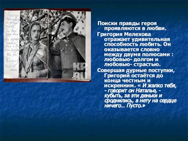 Поиски правды героя проявляются в любви. Григория Мелехова отражает удивительная способность любить.