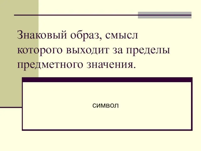 Знаковый образ, смысл которого выходит за пределы предметного значения. символ