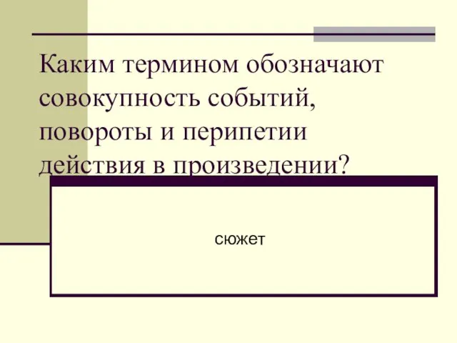 Каким термином обозначают совокупность событий, повороты и перипетии действия в произведении? сюжет