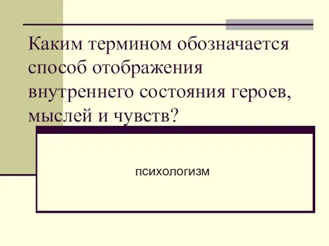 Каким термином обозначается способ отображения внутреннего состояния героев, мыслей и чувств? психологизм