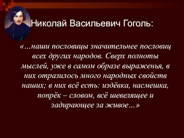 Николай Васильевич Гоголь: «…наши пословицы значительнее пословиц всех других народов. Сверх полноты