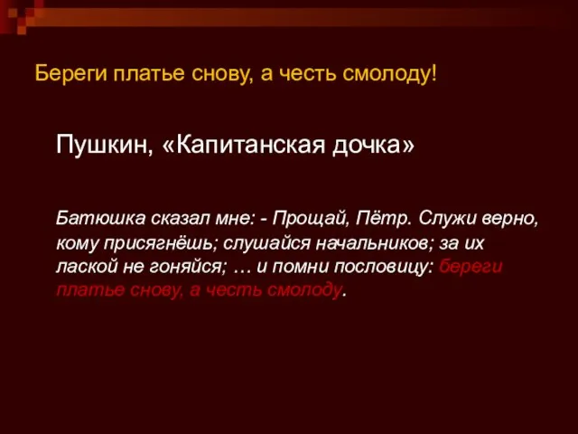 Береги платье снову, а честь смолоду! Пушкин, «Капитанская дочка» Батюшка сказал мне: