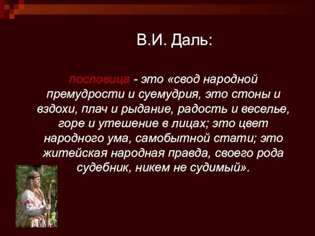 В.И. Даль: пословица - это «свод народной премудрости и суемудрия, это стоны