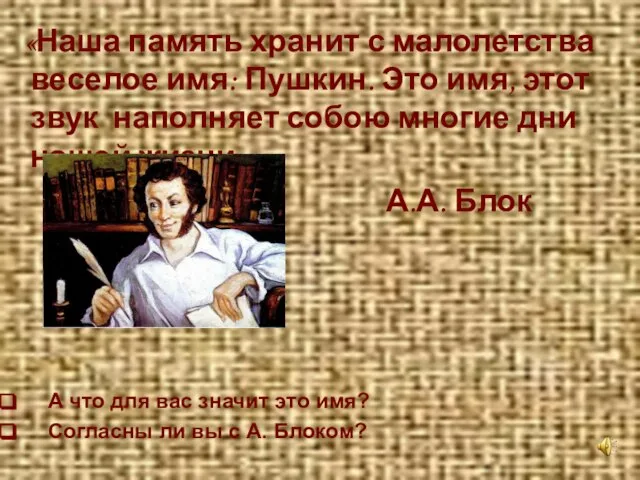 «Наша память хранит с малолетства веселое имя: Пушкин. Это имя, этот звук