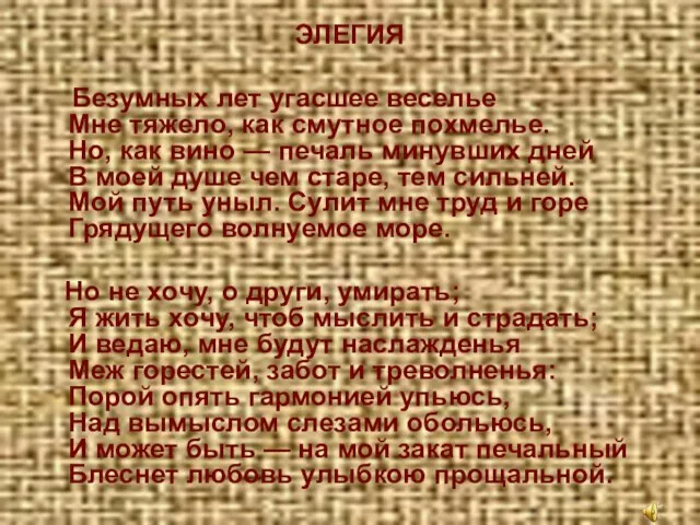 ЭЛЕГИЯ Безумных лет угасшее веселье Мне тяжело, как смутное похмелье. Но, как