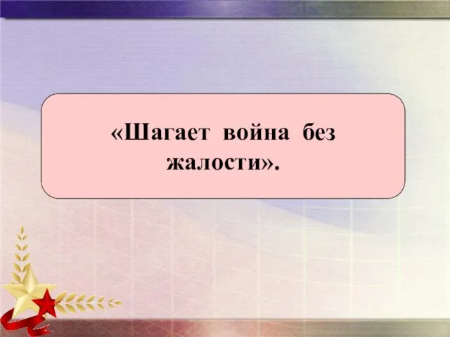 «Шагает война без жалости».