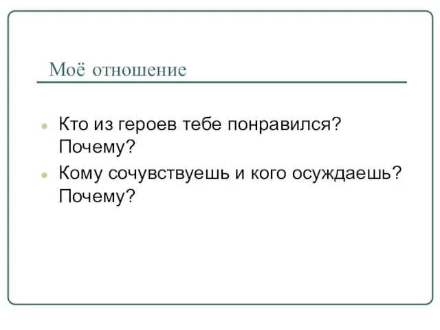 Моё отношение Кто из героев тебе понравился? Почему? Кому сочувствуешь и кого осуждаешь? Почему?