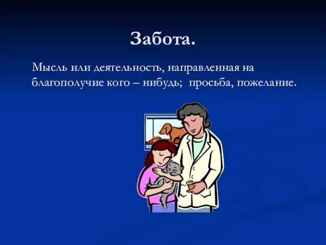 Забота. Мысль или деятельность, направленная на благополучие кого – нибудь; просьба, пожелание.