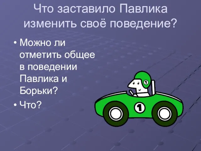 Что заставило Павлика изменить своё поведение? Можно ли отметить общее в поведении Павлика и Борьки? Что?