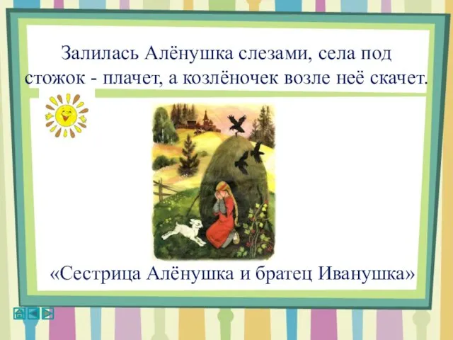 Залилась Алёнушка слезами, села под стожок - плачет, а козлёночек возле неё